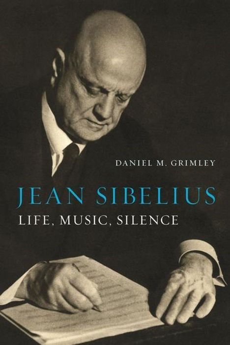 Daniel M. Grimley: Jean Sibelius: Life, Music, Silence, Buch