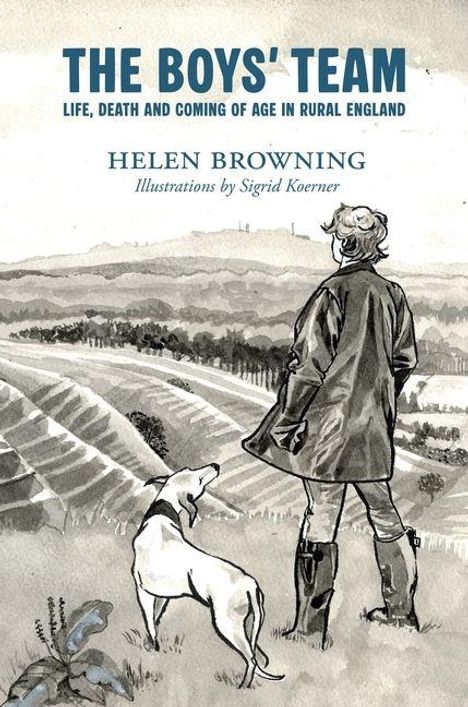 Text: "THE BOYS' TEAM", "LIFE, DEATH AND COMING OF AGE IN RURAL ENGLAND", "HELEN BROWNING", "Illustrations by Sigrid Koerner". Illustration: Person mit Hund schaut in Landschaft.