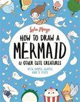 Lulu Mayo: How to Draw a Mermaid and Other Cute Creatures, Buch