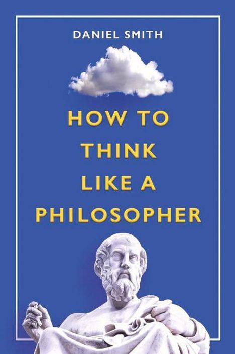 Daniel Smith: How to Think Like a Philosopher, Buch