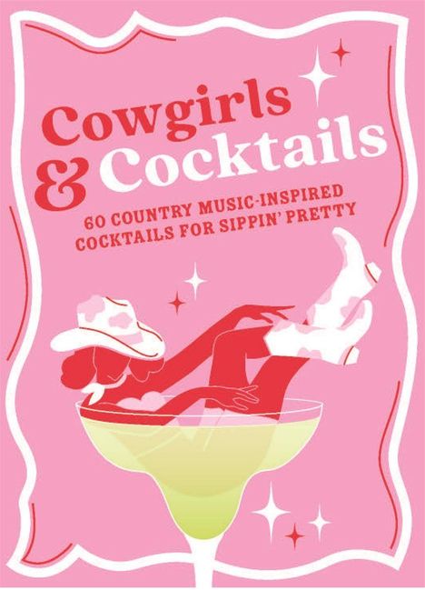 "Cowgirls & Cocktails. 60 Country Music-Inspired Cocktails for Sippin' Pretty." Illustration: Frau im Glas.