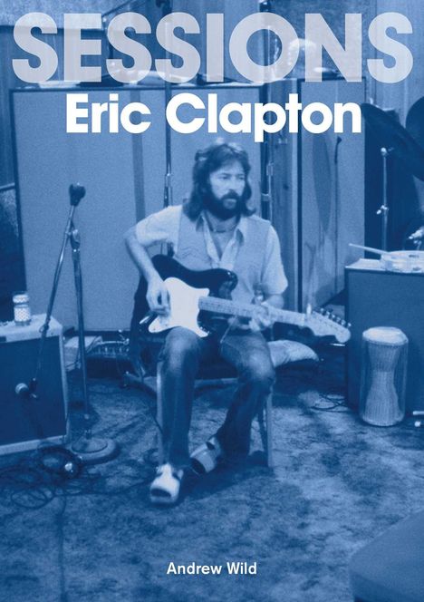 Text: "SESSIONS Eric Clapton Andrew Wild." Ein Musiker sitzt mit E-Gitarre in einem Studio, umgeben von Mikrofonen.