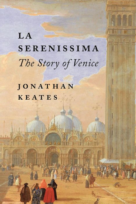 Jonathan Keates: La Serenissima: The Story of Venice, Buch