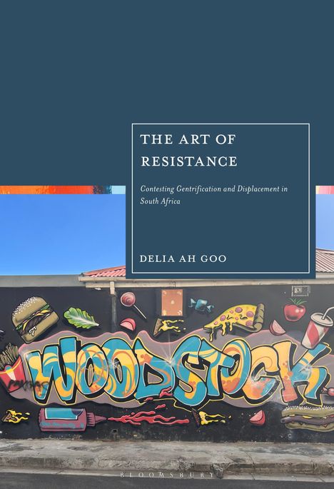 Titel: The Art of Resistance.  
Untertitel: Contesting Gentrification and Displacement in South Africa.  
Autor: Delia Ah Goo.  
Graffiti mit "WOODSTOCK" und Essensmotiven.