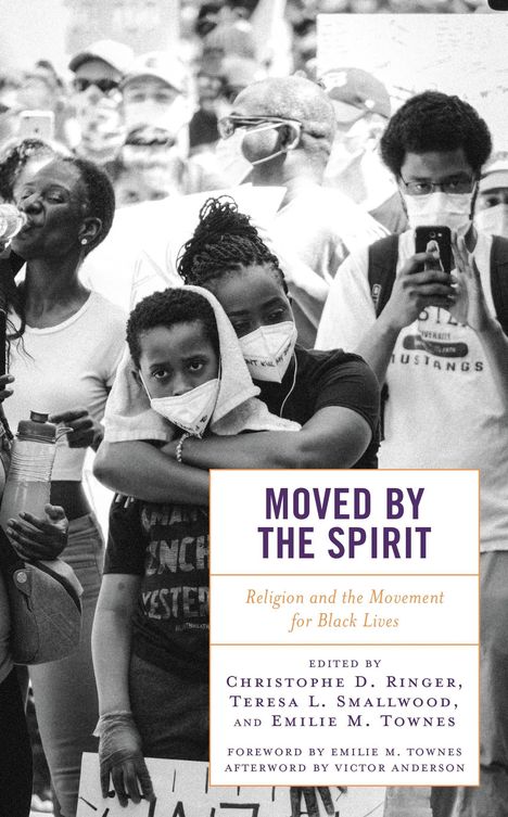 „MOVED BY THE SPIRIT: Religion and the Movement for Black Lives. Edited by Christophe D. Ringer, Teresa L. Smallwood, Emilie M. Townes.“ Im Hintergrund eine Menschenmenge bei einem Protest; vorne ein Kind in einer Umarmung.