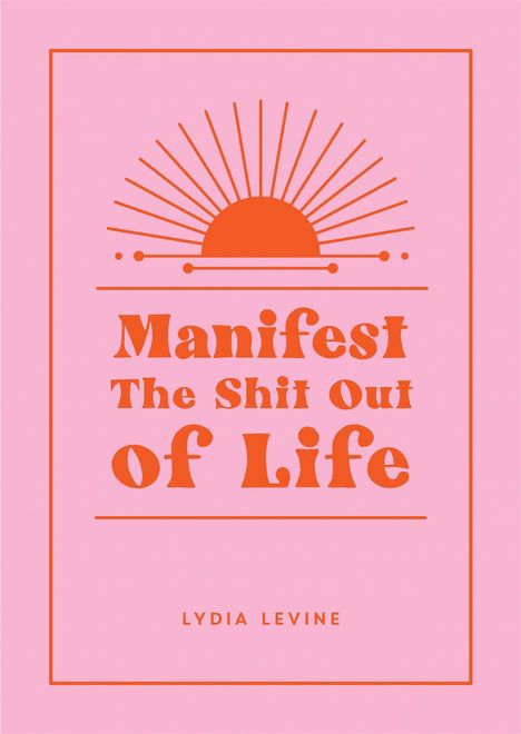 Text: "Manifest The Shit Out of Life", "LYDIA LEVINE". Illustration mit Sonnenmotiv in Rosa und Orange.