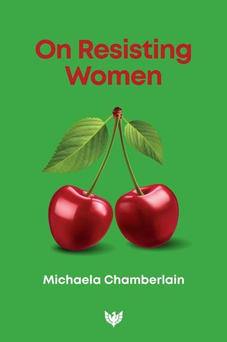 "On Resisting Women" und "Michaela Chamberlain" in roter und weißer Schrift. Zwei Kirschen auf grünem Hintergrund.