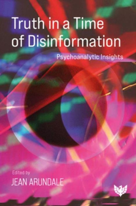 „Truth in a Time of Disinformation: Psychoanalytic Insights“, bearbeitet von Jean Arundale. Bunte abstrakte Muster.