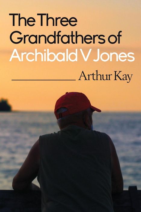 Arthur Kay: The Three grandfathers of Archibald V Jones, Buch