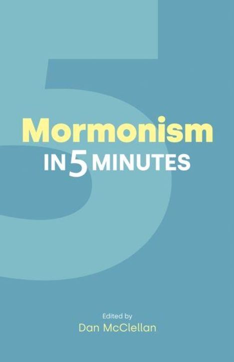 „Mormonism in 5 Minutes“ in Gelb und Weiß, „Edited by Dan McClellan“. Blauer Hintergrund, große Zahl 5 im Hintergrund.