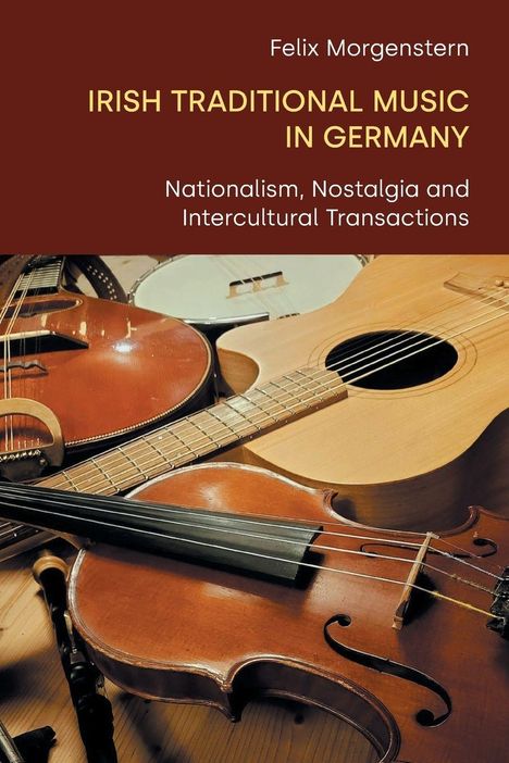 "Felix Morgenstern. IRISH TRADITIONAL MUSIC IN GERMANY. Nationalism, Nostalgia and Intercultural Transactions." Verschiedene Musikinstrumente.