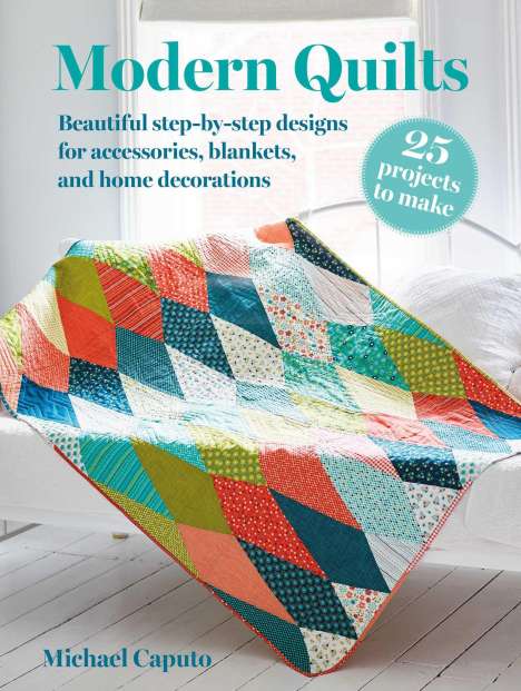 Michael Caputo: Modern Quilts: 25 Projects to Make, Buch