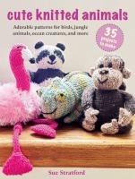 Sue Stratford: Cute Knitted Animals: 35 projects to make, Buch