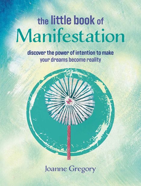"The little book of Manifestation. Discover the power of intention to make your dreams become reality. Joanne Gregory." Hintergrund in Blau- und Grüntönen mit einer stilisierten Blume.