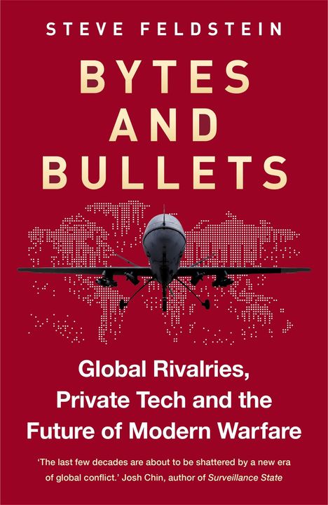 "Steve Feldstein. BYTES AND BULLETS. Global Rivalries, Private Tech and the Future of Modern Warfare." Drohnen- und Weltkonstrukt.