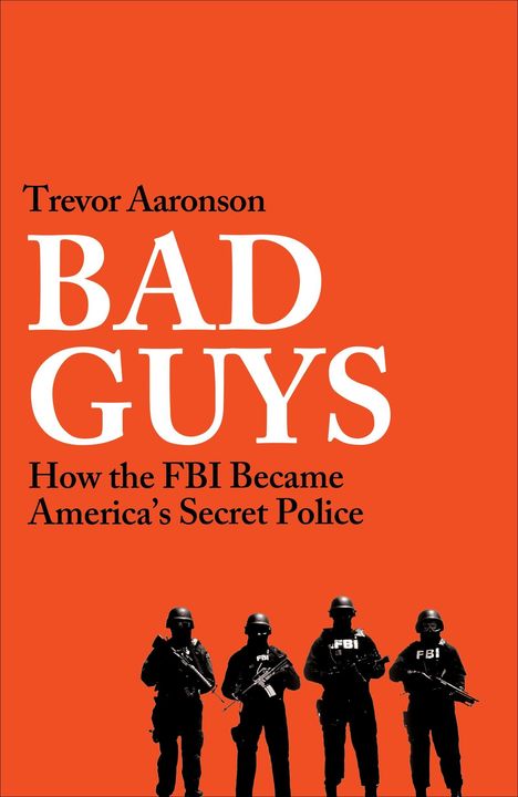 Text: Trevor Aaronson, BAD GUYS, How the FBI Became America's Secret Police. Unten sind fünf SWAT-ähnliche Figuren.
