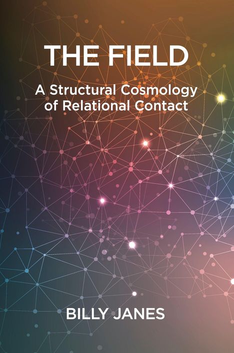 Text: "The Field: A Structural Cosmology of Relational Contact" und "Billy Janes". Hintergrund: Netz aus verbundenen Punkten.