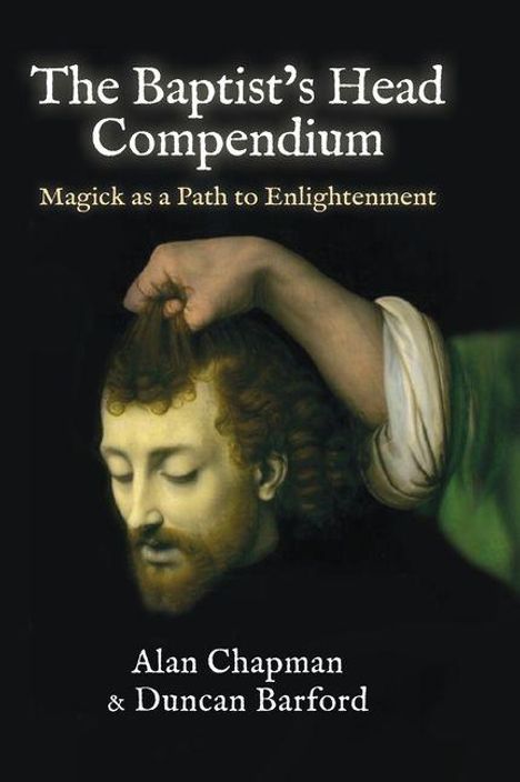 Text: The Baptist’s Head Compendium: Magick as a Path to Enlightenment. Alan Chapman & Duncan Barford. Gemälde: Kopf in Hand.