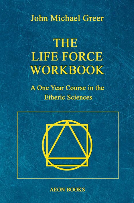 Text: "John Michael Greer, The Life Force Workbook, A One Year Course in the Etheric Sciences, AEON BOOKS." Abstrakte Symbolik.
