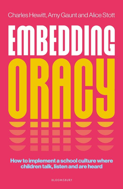 Text: Charles Hewitt, Amy Gaunt and Alice Stott. EMBEDDING ORACY. How to implement a school culture where children talk, listen and are heard. Logo von Bloomsbury. Pinker Hintergrund, weiß-gelbe Schrift.