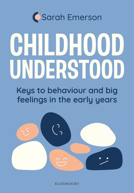 "CHILDHOOD UNDERSTOOD: Keys to behaviour and big feelings in the early years" von Sarah Emerson. Bunte Gesichter.