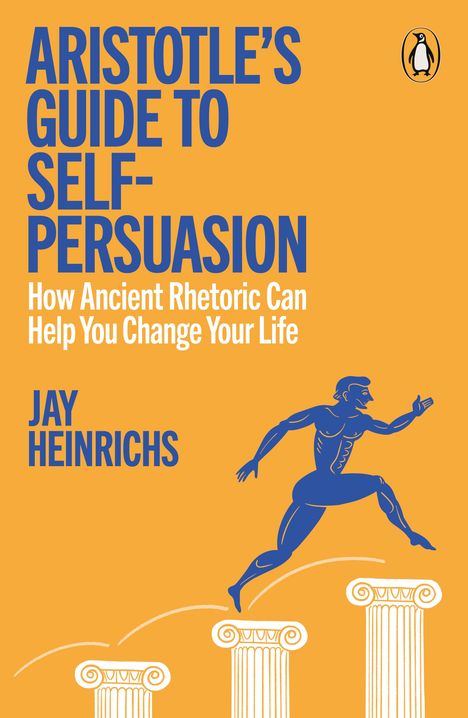 "ARISTOTLE'S GUIDE TO SELF-PERSUASION. How Ancient Rhetoric Can Help You Change Your Life. JAY HEINRICHS." 

Illustration: Eine blaue Figur springt über Säulen.