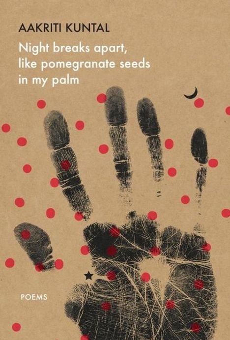 Aakriti Kuntal: Night Breaks Apart, Like Pomegranate Seeds in My Palm, Buch