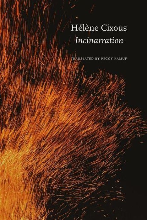 „Hélène Cixous: Incinération, translated by Peggy Kamuf.“ Funken fliegen vor schwarzem Hintergrund.