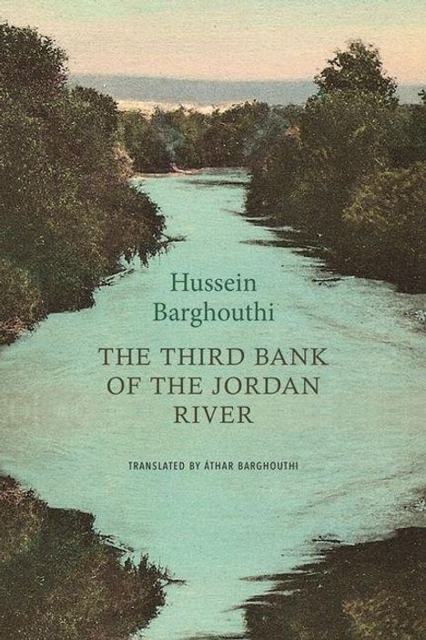 Text: "Hussein Barghouthi, The Third Bank of the Jordan River, Translated by Athar Barghouthi." Illustration eines Flusses, umgeben von Bäumen.
