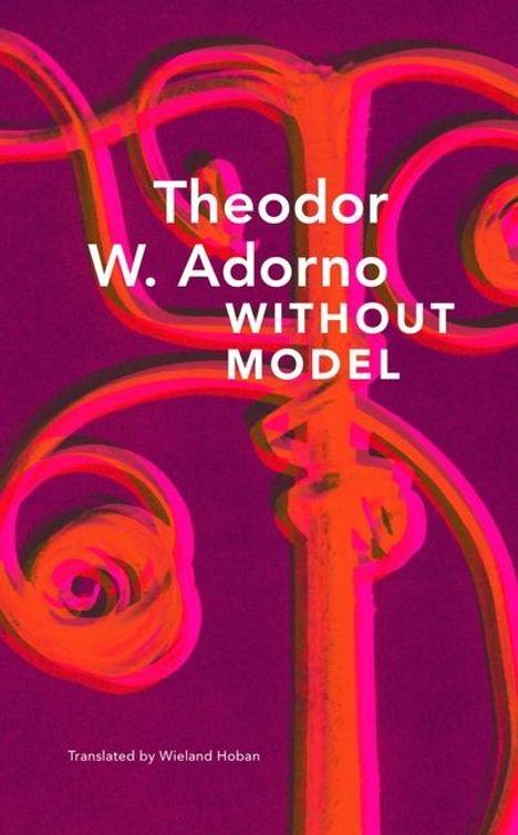 "Theodor W. Adorno WITHOUT MODEL, Translated by Wieland Hoban." 
Ein abstraktes, rot-pinkes Muster auf violettem Hintergrund.