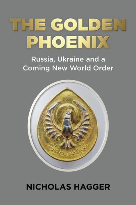 Nicholas Hagger: Golden Phoenix, The - Russia, Ukraine and a Coming New World Order, Buch
