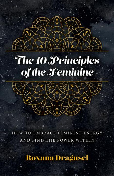 Roxana Dragusel: 10 Principles of the Feminine, The - How to Embrace Feminine Energy and Find the Power Within, Buch