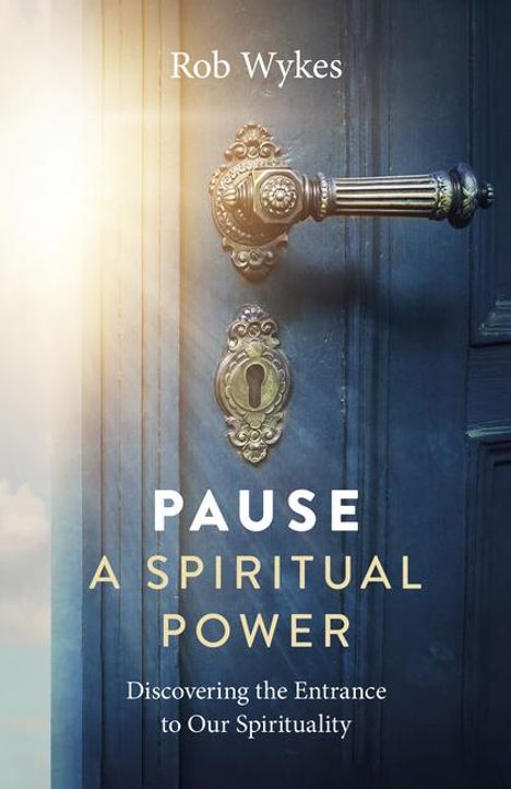 Rob Wykes: Pause - A Spiritual Power - Discovering the Entrance to Our Spirituality, Buch