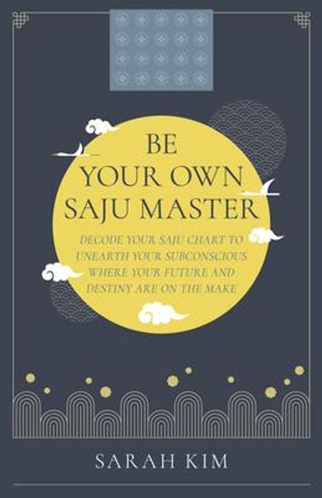 Sarah Kim: Be Your Own Saju Master: A Primer Of The Four Pillars Method, Buch