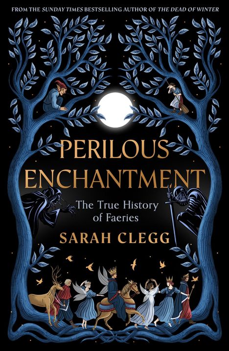 „PERILOUS ENCHANTMENT: The True History of Faeries“ von Sarah Clegg. Illustration: Feen, Ritter, Bäume, Tiere, Mond.