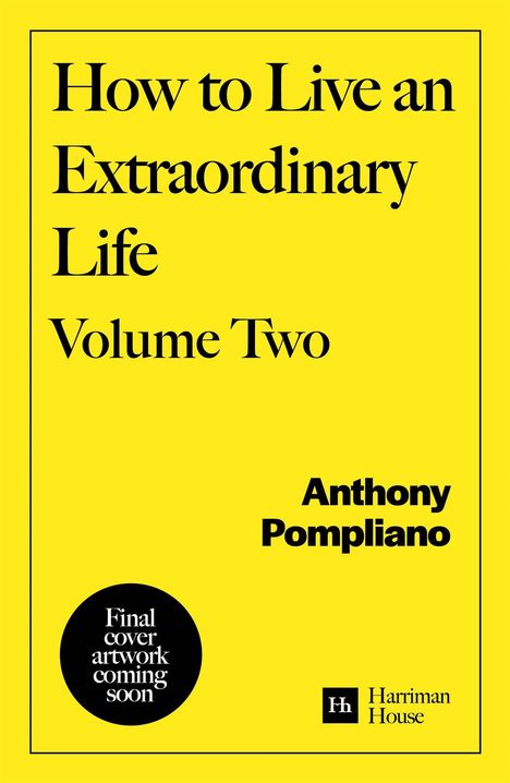 Gelber Hintergrund, schwarzer Text: „How to Live an Extraordinary Life, Volume Two, Anthony Pompliano“. Schwarzer Kreis: „Final cover artwork coming soon“. Unten rechts: „Harriman House“-Logo.