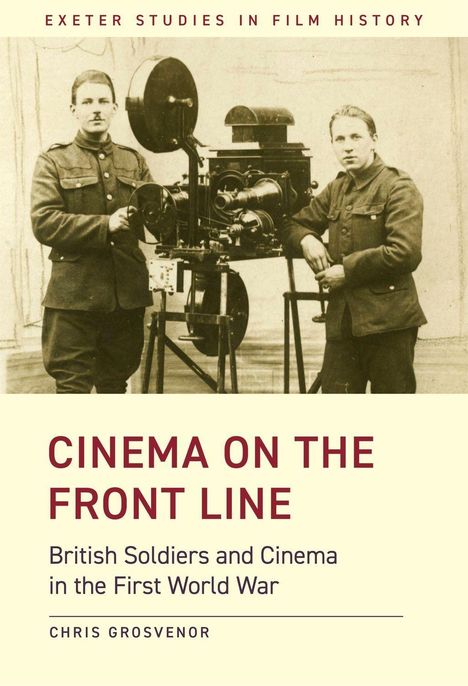 "CINEMA ON THE FRONT LINE: British Soldiers and Cinema in the First World War" von Chris Grosvenor. Zwei Soldaten mit Filmkamera.
