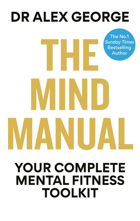 „THE MIND MANUAL“ von Dr. Alex George. „YOUR COMPLETE MENTAL FITNESS TOOLKIT“. Blauer Kreis: „The No.1 Sunday Times Bestseller“.