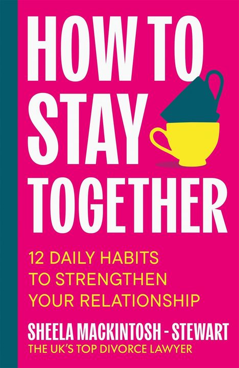 Großer Text: "HOW TO STAY TOGETHER". Illustration von gestapelten farbigen Tassen. Darunter Text: "12 DAILY HABITS TO STRENGTHEN YOUR RELATIONSHIP". Autor: Sheela Mackintosh-Stewart.
