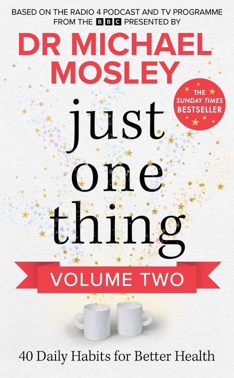 DR MICHAEL MOSLEY, just one thing, VOLUME TWO, 40 Daily Habits for Better Health. Zwei weiße Tassen, bunte Sterne.
