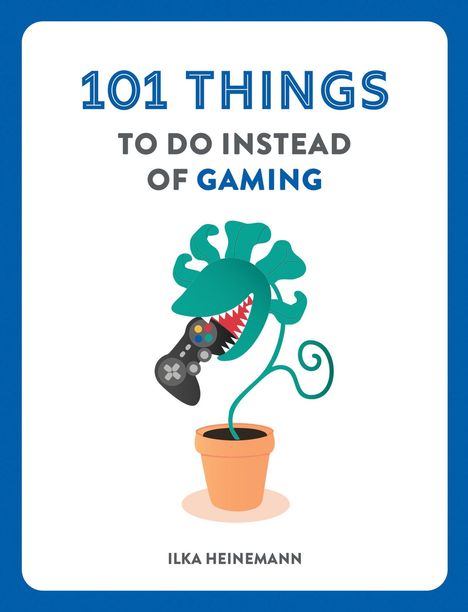 "101 THINGS TO DO INSTEAD OF GAMING" und "ILKA HEINEMANN". Illustration: Eine Pflanze frisst einen Controller.