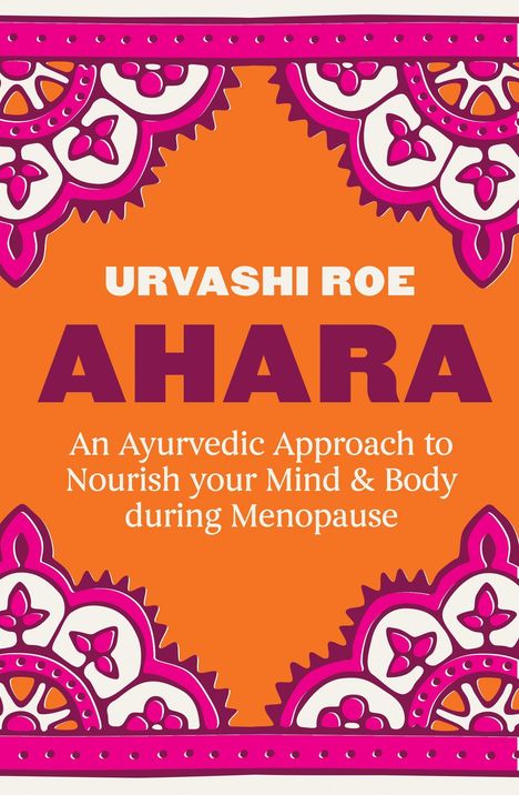 „URVASHI ROE AHARA: An Ayurvedic Approach to Nourish your Mind & Body during Menopause.“ Orange Hintergrund, pinke Muster.