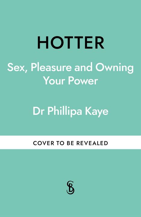 Text: "HOTTER", "Sex, Pleasure and Owning Your Power", "Dr Phillipa Kaye", "COVER TO BE REVEALED". Türkiser Hintergrund.