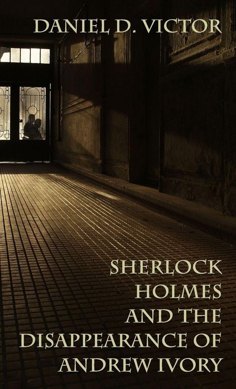 Oben steht "DANIEL D. VICTOR", unten "SHERLOCK HOLMES AND THE DISAPPEARANCE OF ANDREW IVORY". Ein Schatten in einem Korridor.