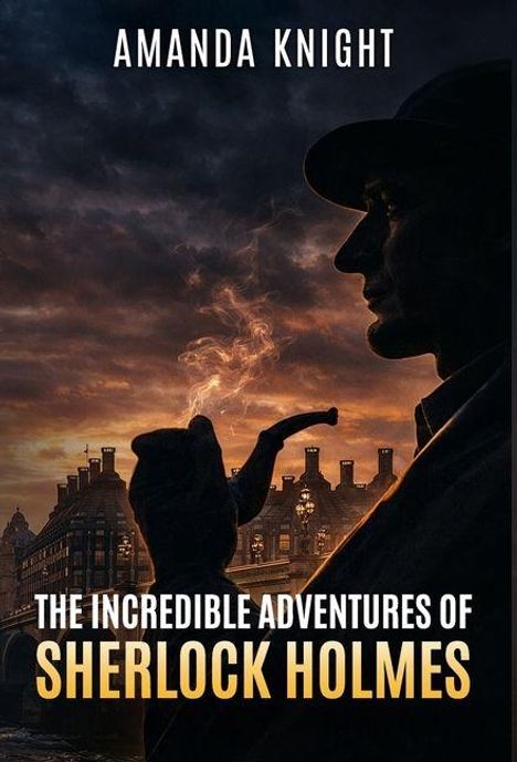 "Amanda Knight, The Incredible Adventures of Sherlock Holmes. Silhouette von Holmes mit Pfeife vor Abendhimmel und Gebäuden."