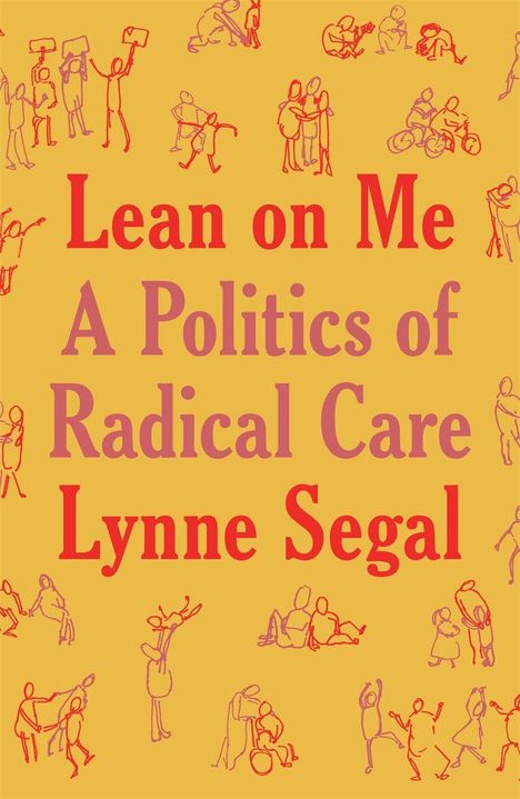 Text: "Lean on Me A Politics of Radical Care Lynne Segal". Hintergrund: Skizzen von Menschen, die sich helfen.
