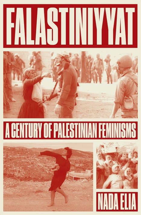 "FALASTINIYYAT", "A Century of Palestinian Feminisms", "NADA ELIA"; Bilder von Frauen in Protest- und Widerstandssituationen.