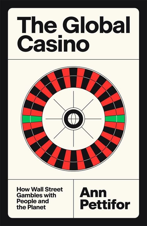 Ann Pettifor: The Global Casino: How Wall Street Gambles with People and the Planet, Buch