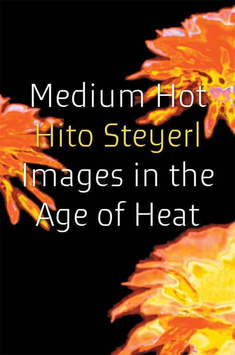 "Medium Hot Hito Steyerl Images in the Age of Heat" steht vor einem schwarzen Hintergrund mit orange-gelben Blumenelementen.