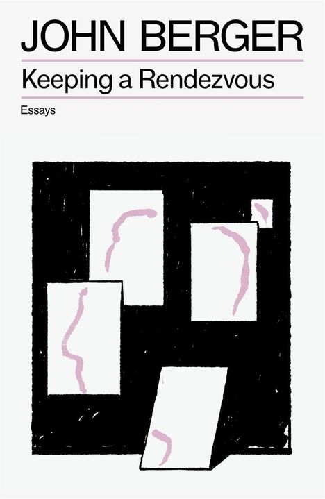 "JOHN BERGER Keeping a Rendezvous Essays". Abstrakte Illustration mit weißen Rechtecken und rosa Linien auf schwarzem Hintergrund.